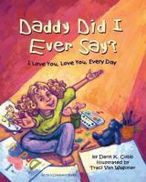 Daddy Did I Ever Say? I Love You, Love You, Every Day 1424339189 Book Cover