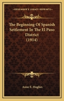 The Beginning Of Spanish Settlement In The El Paso District 116421201X Book Cover