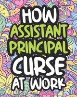 How Assistant Principal Curse At Work: Swearing Assistant Principal Coloring Book For Adults, Funny Gift For Men and Women B08HQ1RL4Y Book Cover