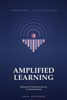 AMPLIFIED LEARNING: DESIGNING AI POWERED ELEARNING FOR GLOBAL BUSINESS B0HCYFC2XY Book Cover