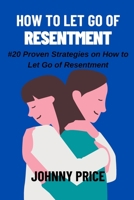 HOW TO LET GO OF RESENTMENT: #20 Proven Strategies on How to Let Go of Resentment B0BBJRMZXH Book Cover