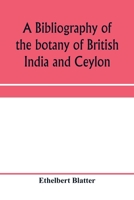 A bibliography of the botany of British India and Ceylon 9353959632 Book Cover