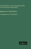 Rapport sur l'agriculture: L'immigration et la colonisation (French Edition) 3563019835 Book Cover