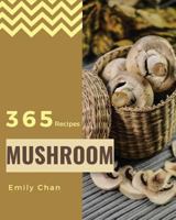 Mushroom Recipes 365: Enjoy 365 Days With Amazing Mushroom Recipes In Your Own Mushroom Cookbook! [Book 1] 179040617X Book Cover
