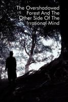 The Overshadowed Forest And The Other Side Of The Irrational Mind 1450057039 Book Cover