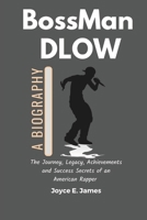 BossMan Dlow: A Biography: The Journey, Legacy, Achievements and Success Secrets of an American Rapper (The story of BossMan Dlow) B0DRFY8DGL Book Cover