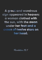 Revelation 12: 1 Notebook: A great and wondrous sign appeared in heaven: a woman clothed with the sun, with the moon under her feet and a crown of twelve stars o: Revelation 12:1 Notebook, Bible Verse 1677038780 Book Cover