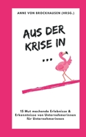 Aus der Krise in ...: 15 Mut machende Erlebnisse & Erkenntnisse von Unternehmerinnen für Unternehmerinnen 3752605707 Book Cover