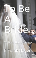 To Be A Bride: To Make Herself Ready B08PXD24BP Book Cover