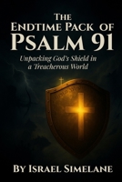The Endtime Pack of Psalm 91: Unpacking God’s Shield in a Treacherous World B0GDLQPMK3 Book Cover