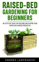 Raised-Bed Gardening for Beginners: an Effective Guide for Buiding and Keeping your Raised-Bed Garden Productive B088B82HSL Book Cover