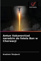 Antun Vakanovicod narodzin do fotela Ban w Chorwacji 6203372897 Book Cover