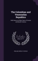 The Columbian And Venezuelan Republics: With Notes On Other Parts Of Central And South America 1015357539 Book Cover