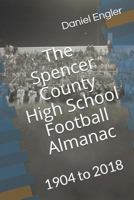 The Spencer County High School Football Almanac: 1904 to 2018 1797442066 Book Cover