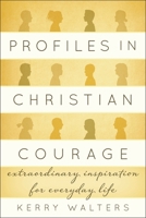 Profiles in Christian Courage: Extraordinary Inspiration for Everyday Life 1442223316 Book Cover
