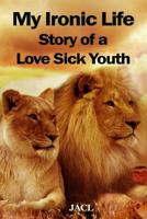 My Ironic Life: Story of a Love-Sick Youth 1720058458 Book Cover