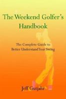 The Weekend Golfer's Handbook: The Complete Guide to Better Understand Your Swing 1414031564 Book Cover