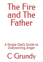 The Fire and The Father: A Single Dad’s Guide to Overcoming Anger B0H7W2LCS4 Book Cover