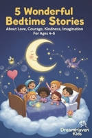 5 Wonderful Bedtime Stories: About Love, Courage, Kindness, Imagination For Ages 4-6 B0FLPBD5LY Book Cover