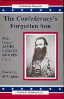 The Confederacy's Forgotten Son : Major General James Lawson Kemper, C.S.A. (Confederate Biography) 0962357278 Book Cover