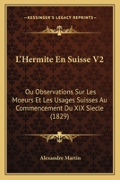 L'Hermite En Suisse V2: Ou Observations Sur Les Moeurs Et Les Usages Suisses Au Commencement Du XIX Siecle (1829) 1168116848 Book Cover