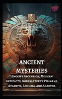 Ancient Mysteries: Enoch's Ascension, Modern Artifacts, Göbekli Tepe's Pillar 43, Atlantis, Lemuria, and Agartha B0CQJZY57X Book Cover