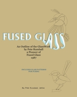Fused Glass: An Outline of Glasswork by Pete Rumball, a Pioneer of Fused Glass, 1987 1535351551 Book Cover