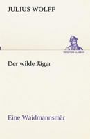 Der Wilde J�ger: Eine Waidmannsm�r (Classic Reprint) 1141179520 Book Cover