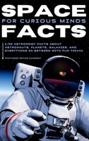 SPACE FACTS FOR CURIOUS MINDS: 5,705 Astronomy facts about astronauts, planets, galaxies and everything in between with fun trivia B0DG8LS21X Book Cover