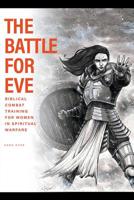 The Battle for Eve: Biblical Combat Training for Women in Spiritual Warfare 1628541180 Book Cover