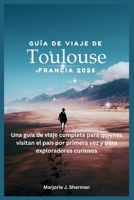 Guía de viaje de Toulouse, Francia 2026: Una guía de viaje completa para quienes visitan el país por primera vez y para exploradores curiosos. (Spanish Edition) B0H15X49CZ Book Cover