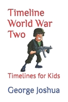 Timeline World War Two: Timelines for Kids B0863TFWK7 Book Cover
