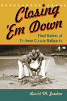 Closing 'em Down: Final Games at Thirteen Classic Ballparks 0786449683 Book Cover