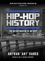 Hip-Hop History (Book 3 of 3): The Incorporation of Hip-Hop: Circa 2000 -2010 1532374747 Book Cover
