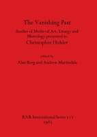 The Vanishing Past: Studies of Medieval Art, Liturgy and Metrology Presented ToChristopher Hohler (BAR) 0860541320 Book Cover