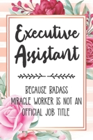 Executive Assistant: Because Badass Miracle Worker Is Not An Official Job Title Blank Lined Notebook Cute Journals for Executive Assistant Gift 1651752621 Book Cover