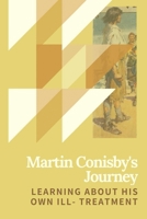 Martin Conisby's Journey: Learning About His Own Ill- Treatment: Life Of Martin Conisby null Book Cover