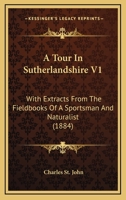 A Tour in Sutherlandshire With Extracts From the Fieldbooks of a Sportsman and Naturalist 1147099677 Book Cover