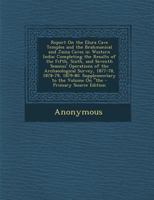 Report On The Elura Cave Temples And The Brahmanical And Jaina Caves In Western India: Completing The Results Of The Fifth, Sixth, And Seventh ... 1879-80. Supplementary To The Volume On... 1017829977 Book Cover