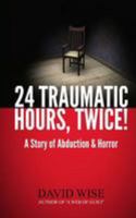 24 Traumatic Hours, Twice! A Story of Abduction and Horror 1499293771 Book Cover