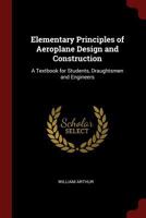 Elementary Principles of Aeroplane Design and Construction: A Textbook for Students, Draughtsmen and Engineers 1375452460 Book Cover