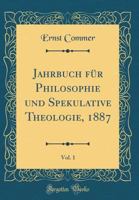 Jahrbuch F�r Philosophie Und Spekulative Theologie, 1887, Vol. 1 (Classic Reprint) 0366818694 Book Cover