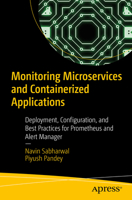 Monitoring Microservices and Containerized Applications: Deployment, Configuration, and Best Practices for Prometheus and Alert Manager 1484262158 Book Cover