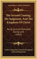 The Second Coming, The Judgment, And The Kingdom Of Christ: Being Lectures Delivered During Lent 1165813157 Book Cover