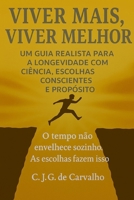 VIVER MAIS, VIVER MELHOR: UM GUIA REALISTA PARA A LONGEVIDADE COM CIÊNCIA, ESCOLHAS CONCIENTES E PROPÓSITO (Portuguese Edition) B0GCFBRLXK Book Cover