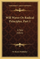 Will Waver Or Radical Principles, Part 1: A Tale 1120957214 Book Cover