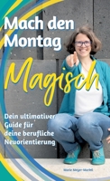 Mach den Montag magisch: Der ultimative Guide für deine berufliche Neuorientierung und Arbeitswechsel (German Edition) 3384360397 Book Cover