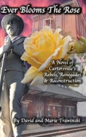 Ever Blooms the Rose: A Novel of Cartersville's Rebels, Renegades & Reconstruction B09X46X1M9 Book Cover