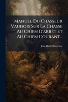 Manuel Du Chasseur Vaudois Sur La Chasse Au Chien D'Arret Et Au Chien Courant (1852) 1167515919 Book Cover