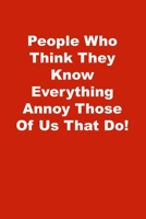 People Who Think They Know Everything Annoy Those Of Us That Do!: Lined Notebook , Red cover 1672802520 Book Cover